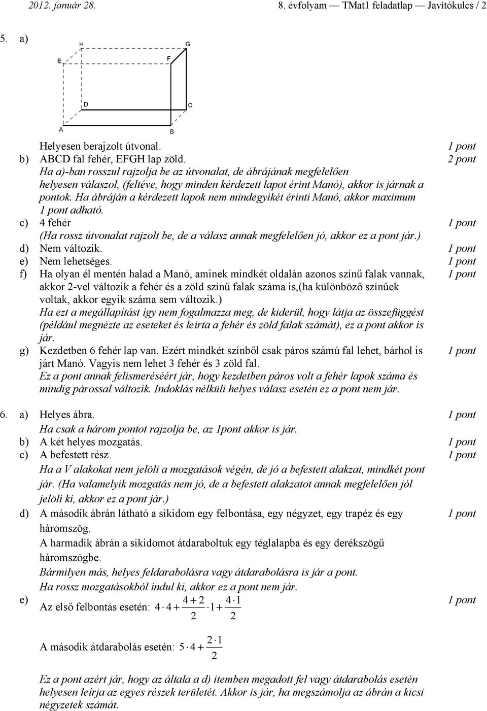 Ha ábráján a kérdezett lapok nem mindegyikét érinti Manó, akkor maximum adható. c) 4 fehér (Ha rossz útvonalat rajzolt be, de a válasz annak megfelelően jó, akkor ez a pont jár.) d) Nem változik.