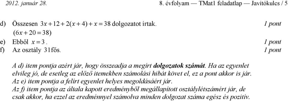 Ha az egyenlet elvileg jó, de esetleg az előző itemekben számolási hibát követ el, ez a pont akkor is jár.