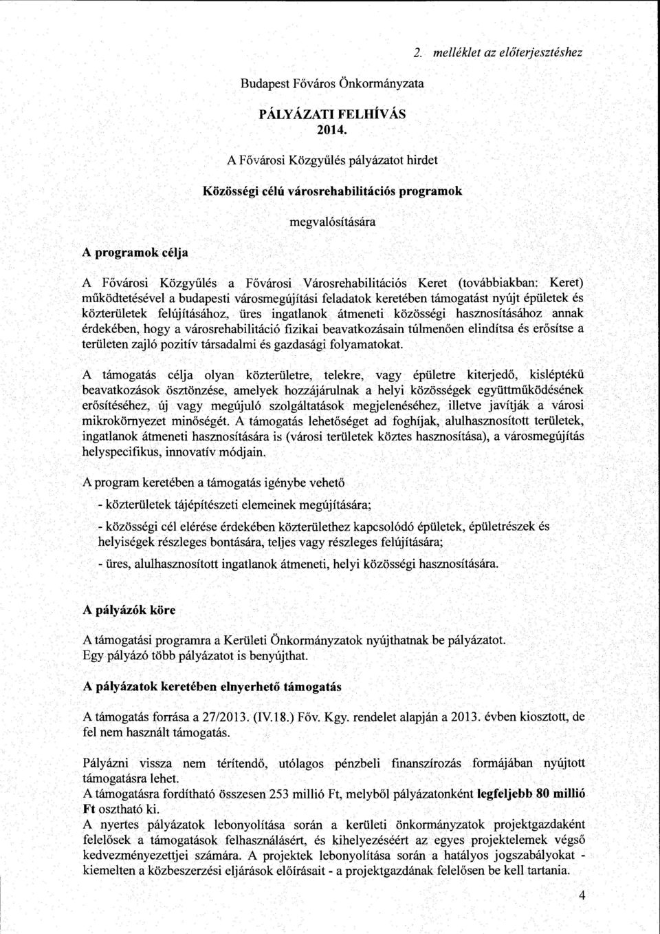 támogatást nyújt épületek és közterületek felújításához, üres ingatlanok átmeneti közösségi hasznosításához annak érdekében, hogy a városrehabilitáció fizikai beavatkozásain túlmenően elindítsa és