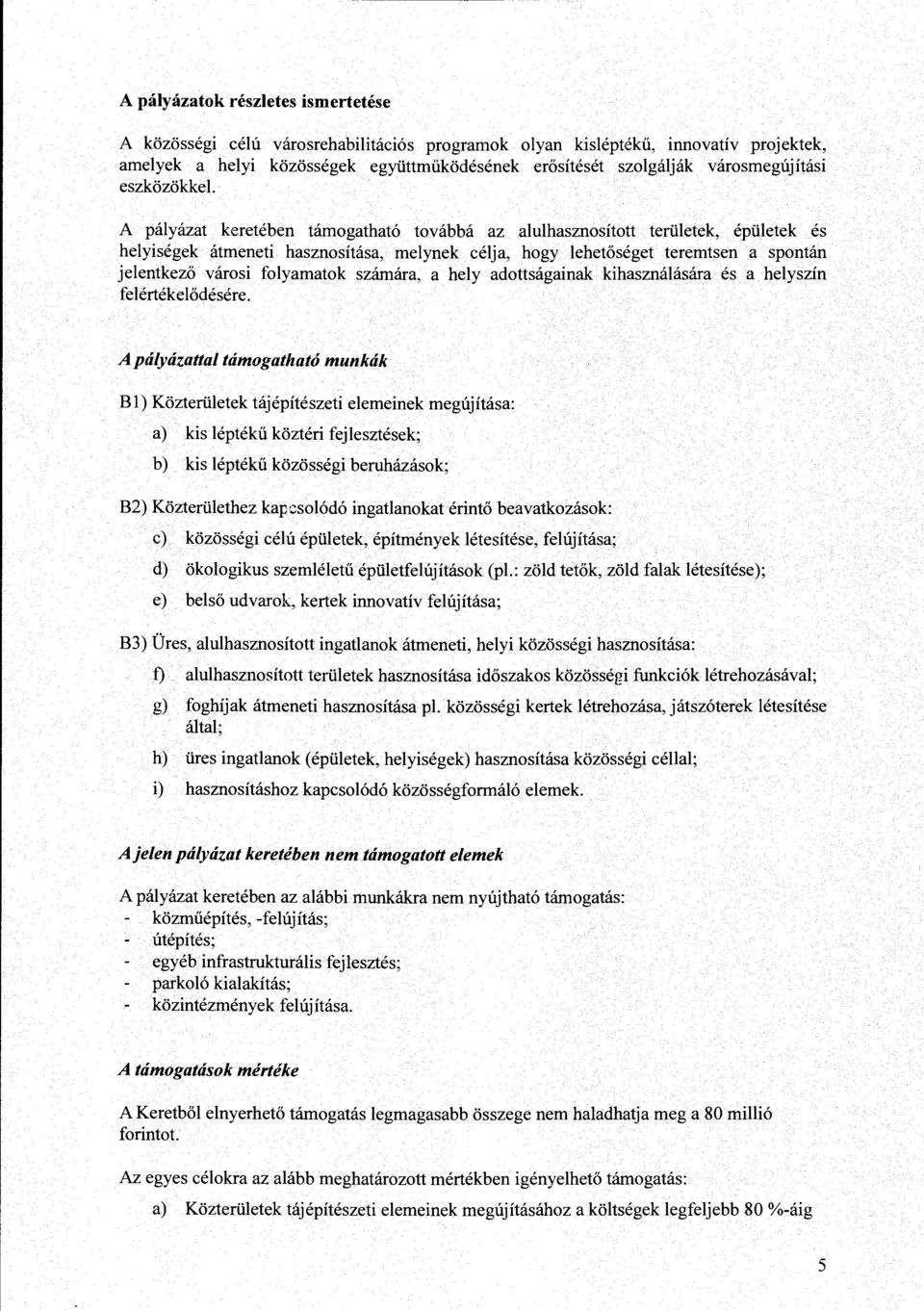 A pályázat keretében támogatható továbbá az alulhasznosított területek, épületek és helyiségek átmeneti hasznosítása, melynek célja, hogy lehetőséget teremtsen a spontán jelentkező városi folyamatok