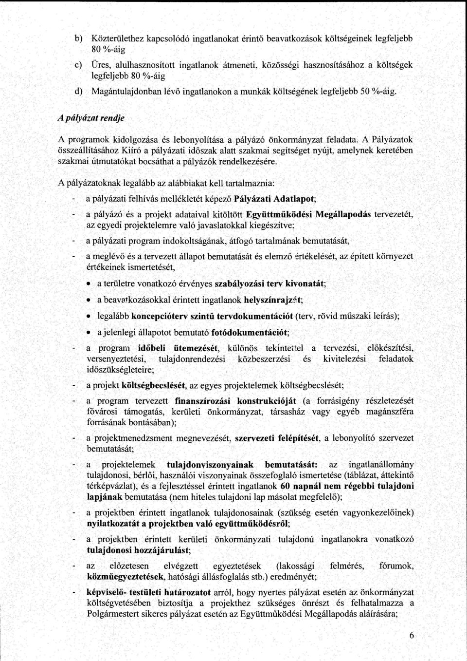 A Pályázatok összeállításához Kiíró a pályázati időszak alatt szakmai segítséget nyújt, amelynek keretében szakmai útmutatókat bocsáthat a pályázók rendelkezésére.