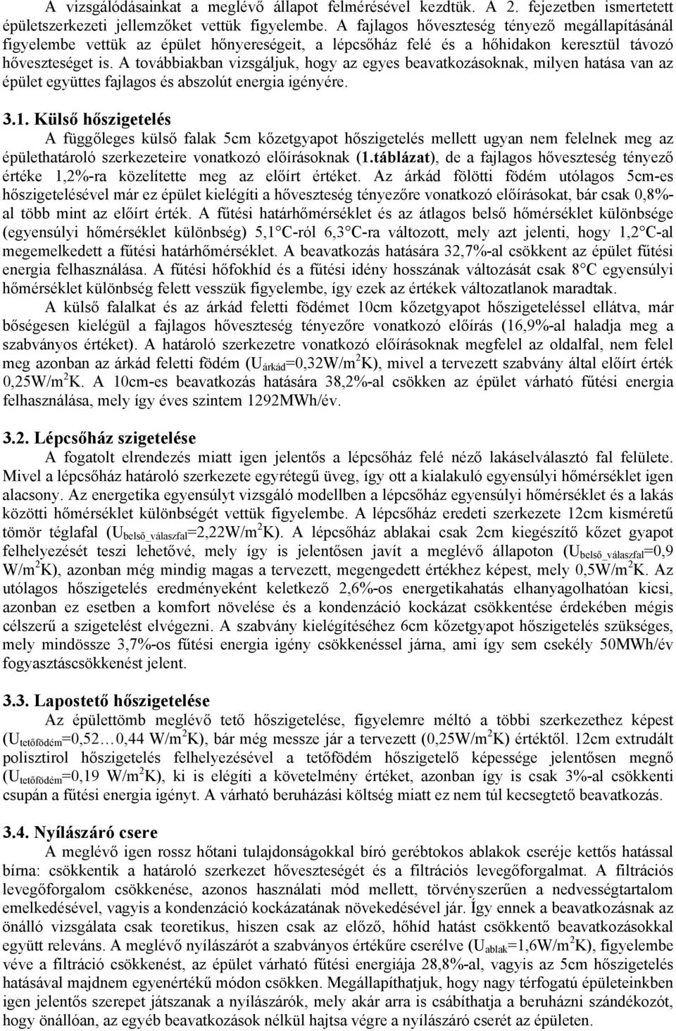 A továbbiakban vizsgáljuk, hogy az egyes beavatkozásoknak, milyen hatása van az épület együttes fajlagos és abszolút ére. 3.1.