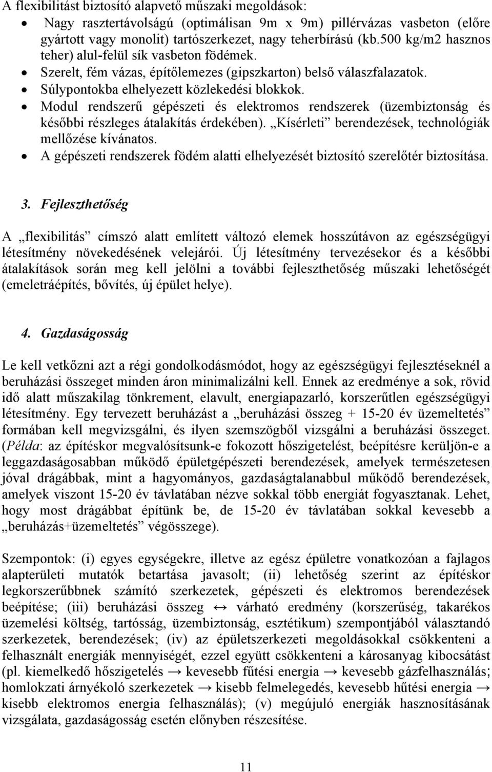 Modul rendszerű gépészeti és elektromos rendszerek (üzembiztonság és későbbi részleges átalakítás érdekében). Kísérleti berendezések, technológiák mellőzése kívánatos.