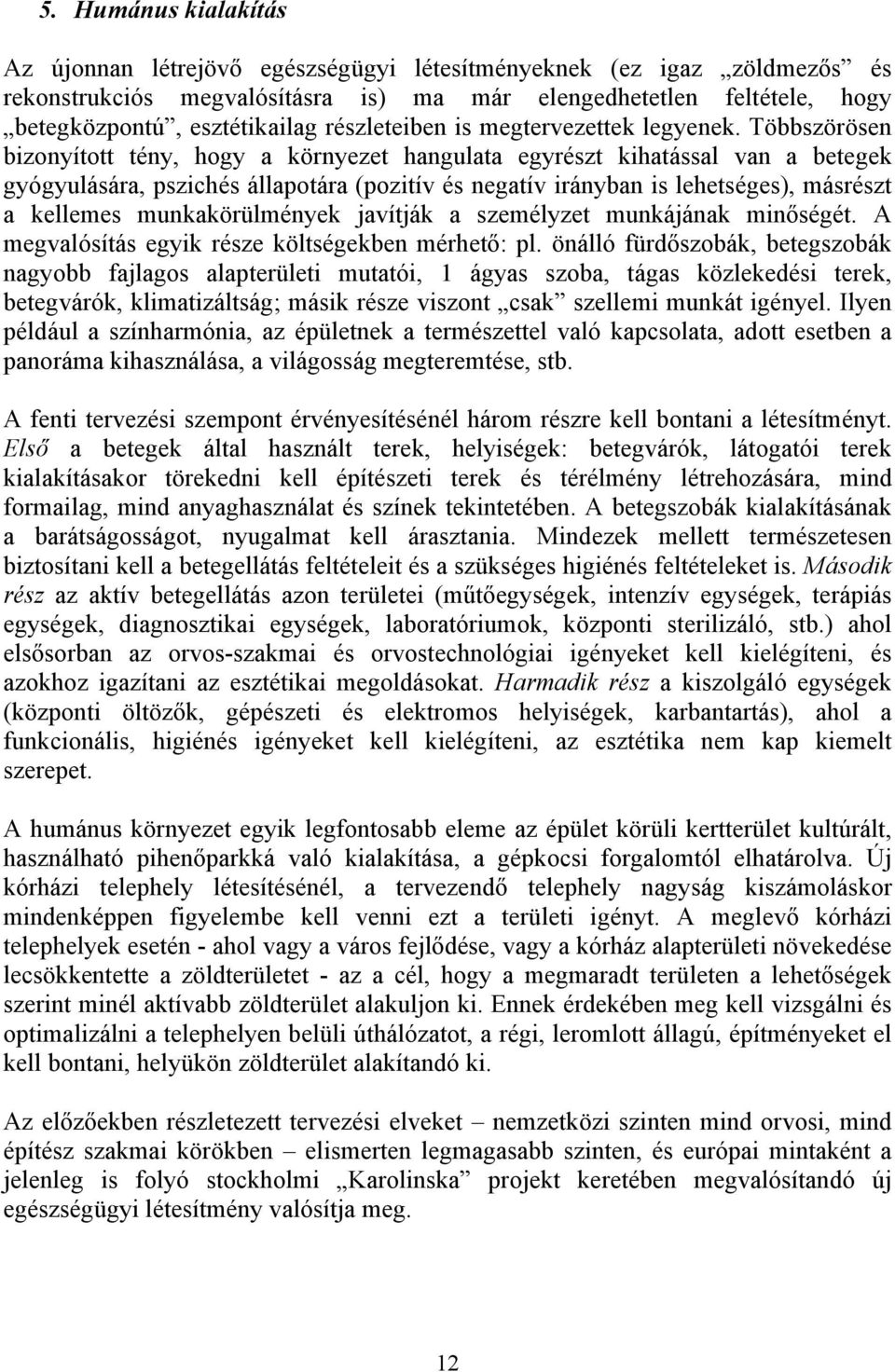 Többszörösen bizonyított tény, hogy a környezet hangulata egyrészt kihatással van a betegek gyógyulására, pszichés állapotára (pozitív és negatív irányban is lehetséges), másrészt a kellemes