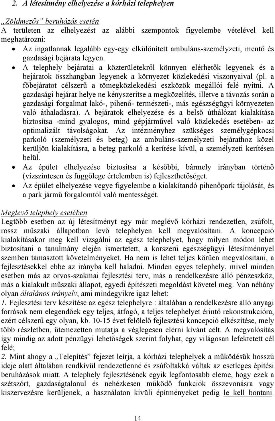 A telephely bejáratai a közterületekről könnyen elérhetők legyenek és a bejáratok összhangban legyenek a környezet közlekedési viszonyaival (pl.