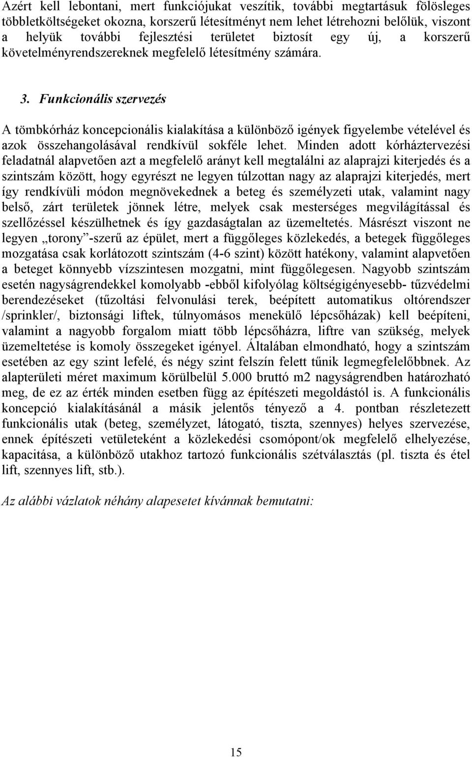 Funkcionális szervezés A tömbkórház koncepcionális kialakítása a különböző igények figyelembe vételével és azok összehangolásával rendkívül sokféle lehet.