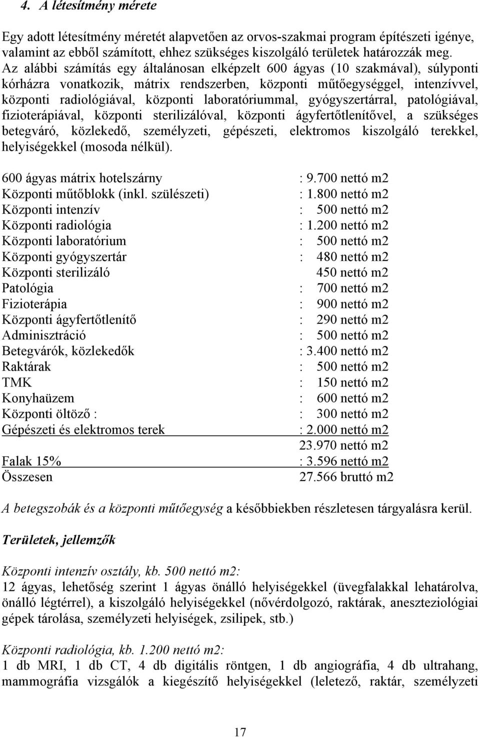 laboratóriummal, gyógyszertárral, patológiával, fizioterápiával, központi sterilizálóval, központi ágyfertőtlenítővel, a szükséges betegváró, közlekedő, személyzeti, gépészeti, elektromos kiszolgáló