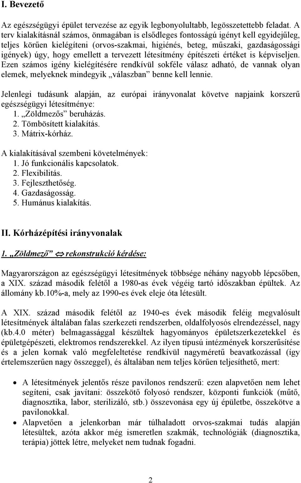 a tervezett létesítmény építészeti értéket is képviseljen. Ezen számos igény kielégítésére rendkívül sokféle válasz adható, de vannak olyan elemek, melyeknek mindegyik válaszban benne kell lennie.