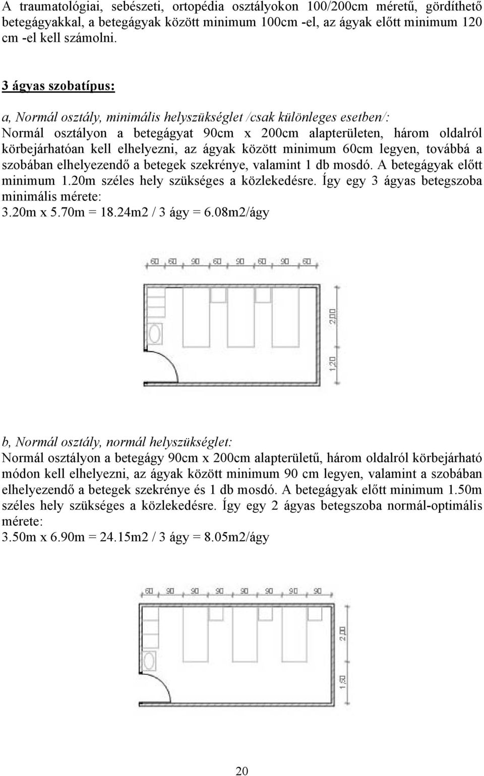 ágyak között minimum 60cm legyen, továbbá a szobában elhelyezendő a betegek szekrénye, valamint 1 db mosdó. A betegágyak előtt minimum 1.20m széles hely szükséges a közlekedésre.