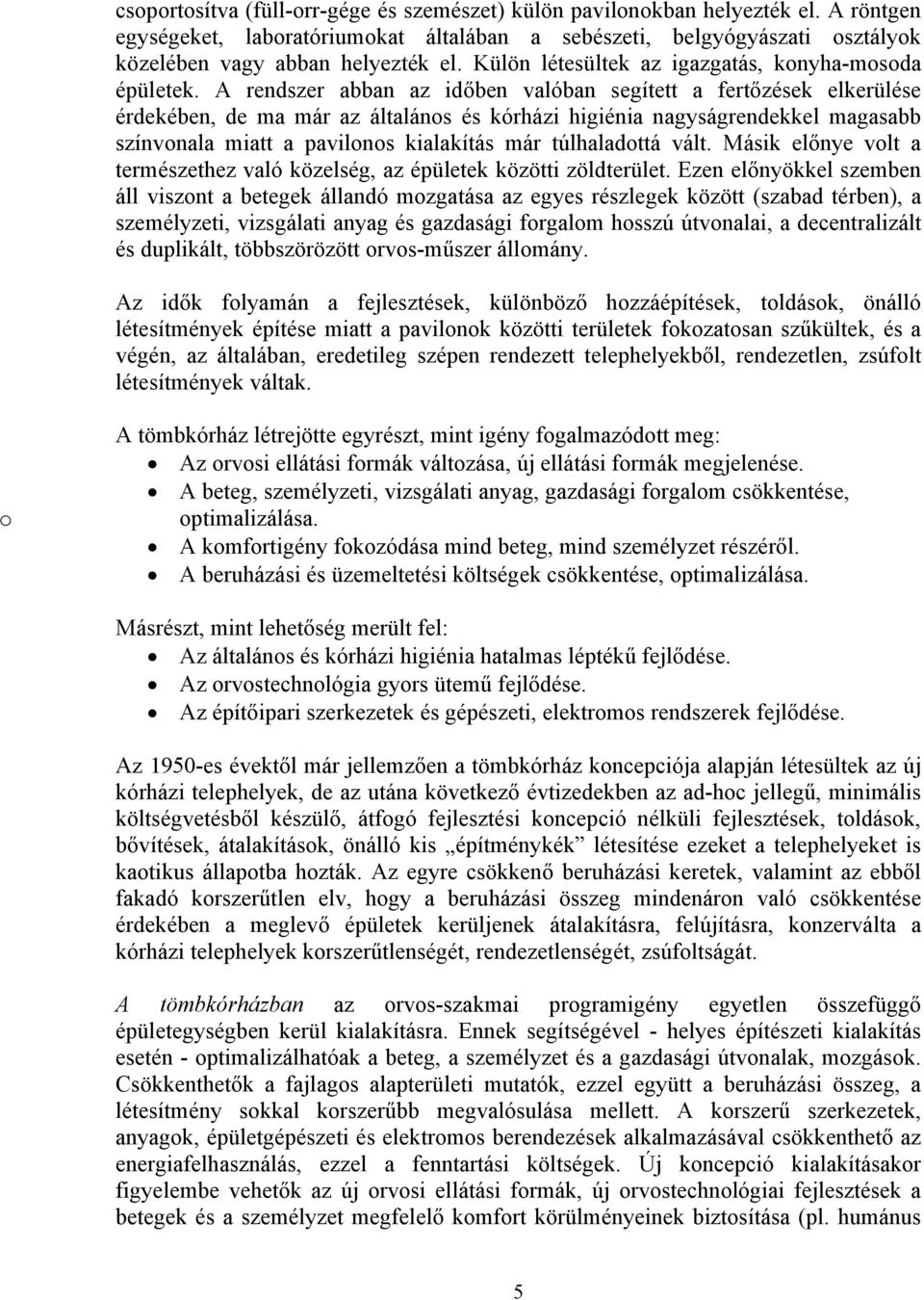 A rendszer abban az időben valóban segített a fertőzések elkerülése érdekében, de ma már az általános és kórházi higiénia nagyságrendekkel magasabb színvonala miatt a pavilonos kialakítás már