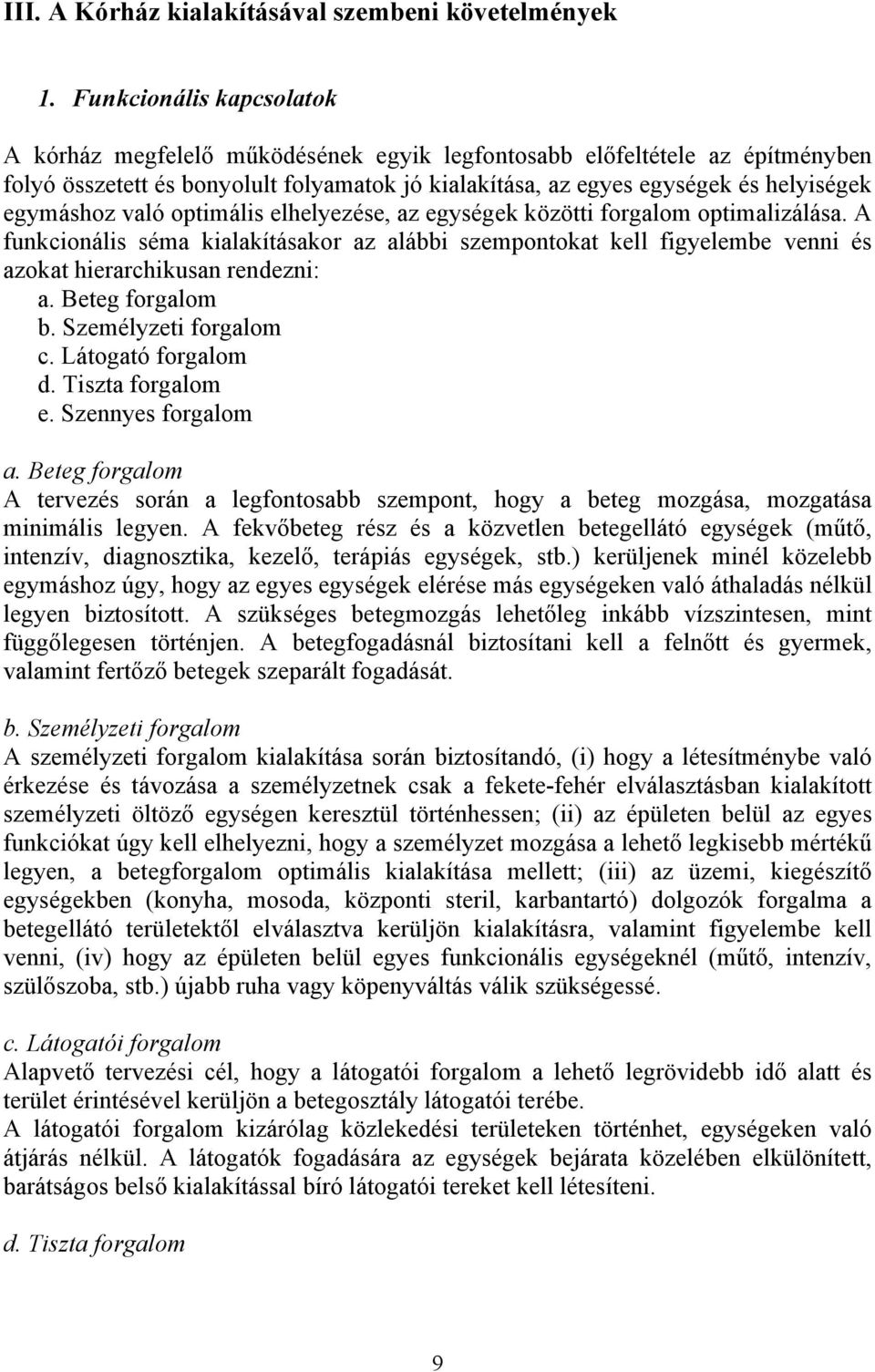 egymáshoz való optimális elhelyezése, az egységek közötti forgalom optimalizálása. A funkcionális séma kialakításakor az alábbi szempontokat kell figyelembe venni és azokat hierarchikusan rendezni: a.