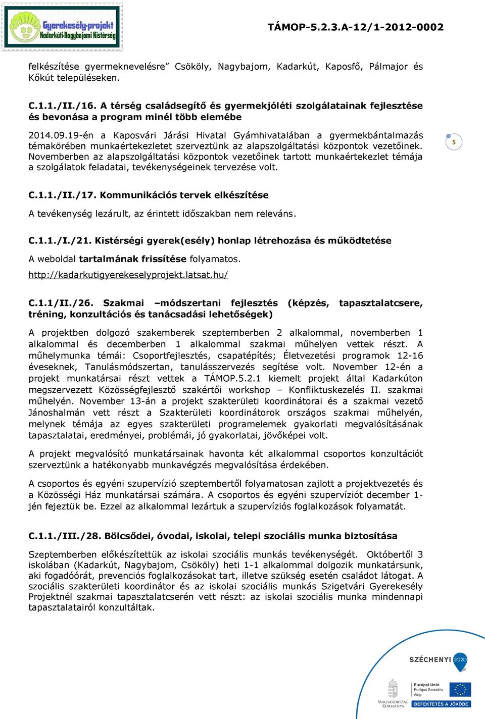 19-én a Kaposvári Járási Hivatal Gyámhivatalában a gyermekbántalmazás témakörében munkaértekezletet szerveztünk az alapszolgáltatási központok vezetőinek.