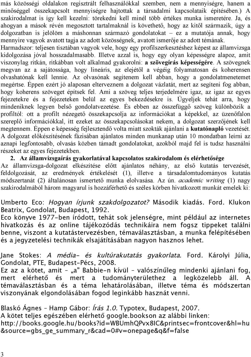 Ja, és ahogyan a mások révén megosztott tartalmaknál is követhető, hogy az kitől származik, úgy a dolgozatban is jelölöm a máshonnan származó gondolatokat ez a mutatója annak, hogy mennyire vagyok