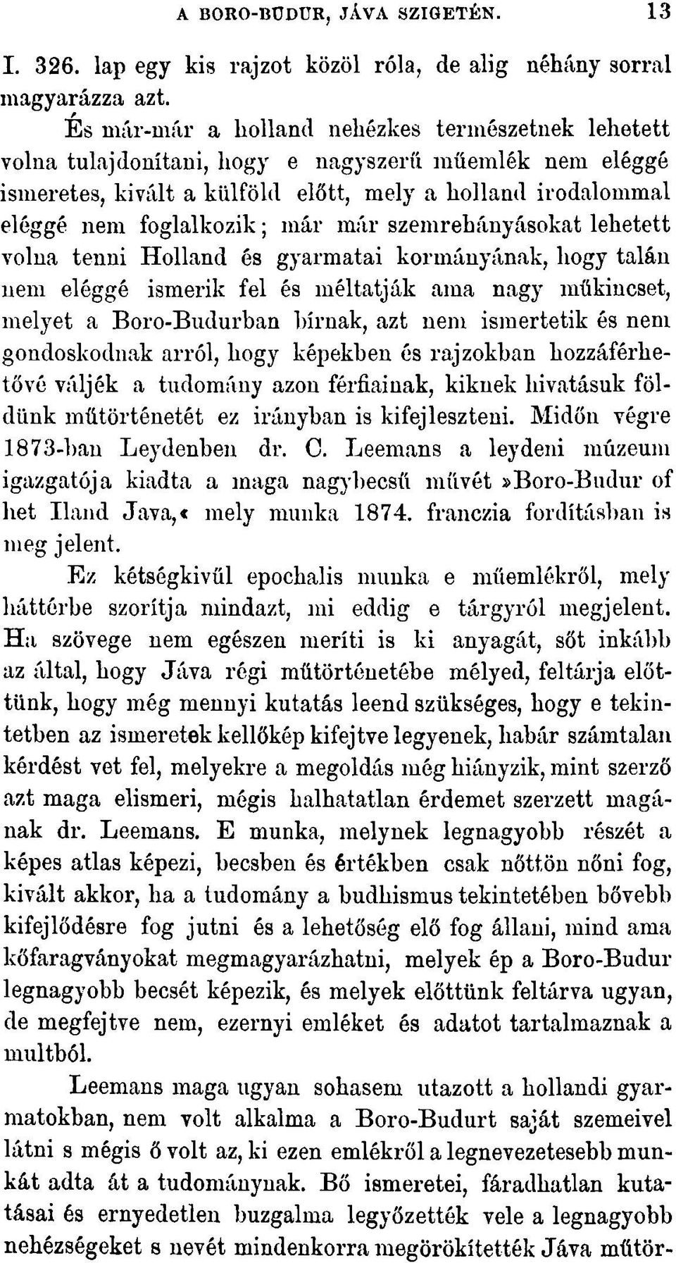 már szemrehányásokat lehetett volna tenni Holland és gyarmatai kormányának, hogy talán nem eléggé ismerik fel és méltatják ama nagy műkincset, melyet a Boro-Budurban bírnak, azt nem ismertetik és nem