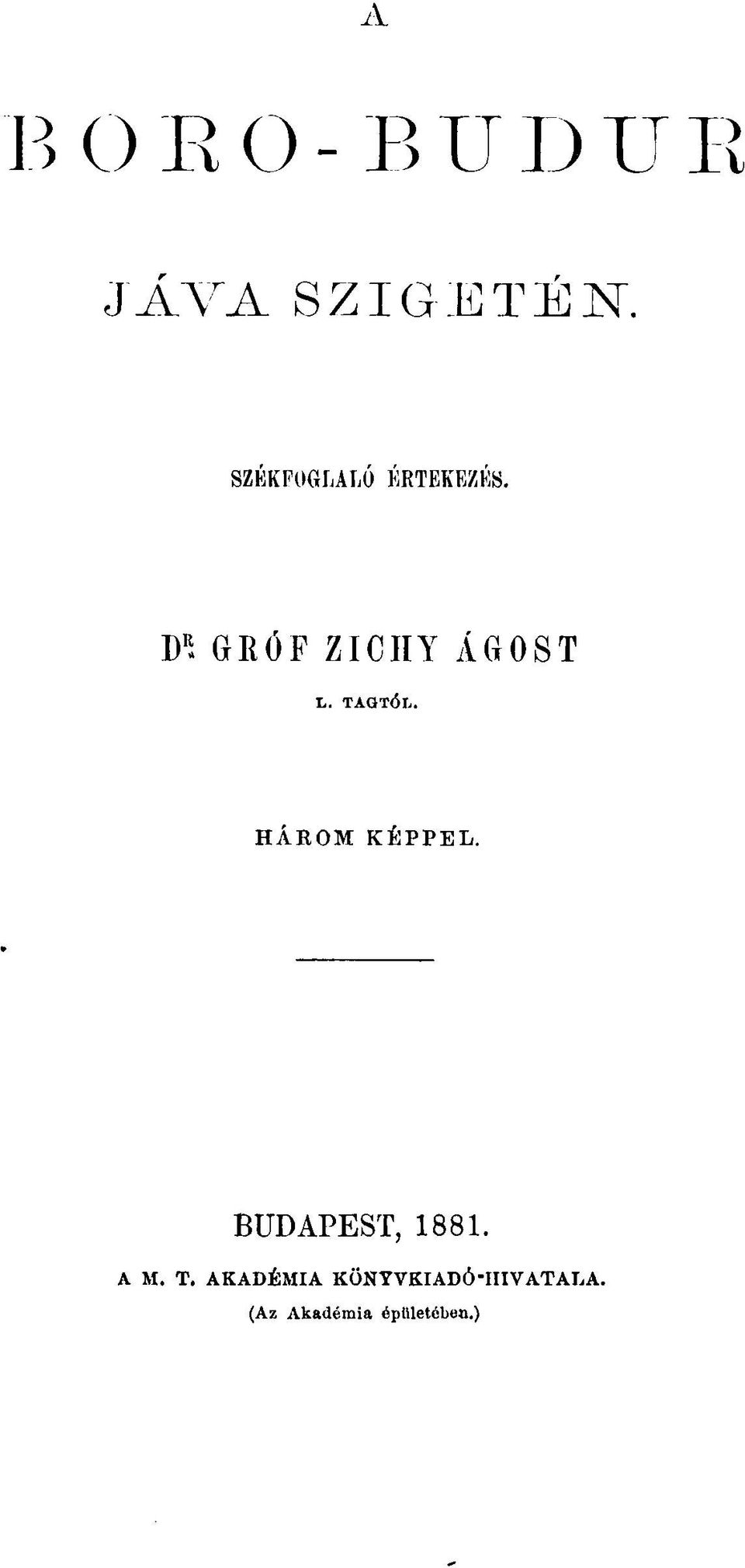 TAGTÓI.. HÁROM KÉPPEL. BUDAPEST, 1881. A M. T.