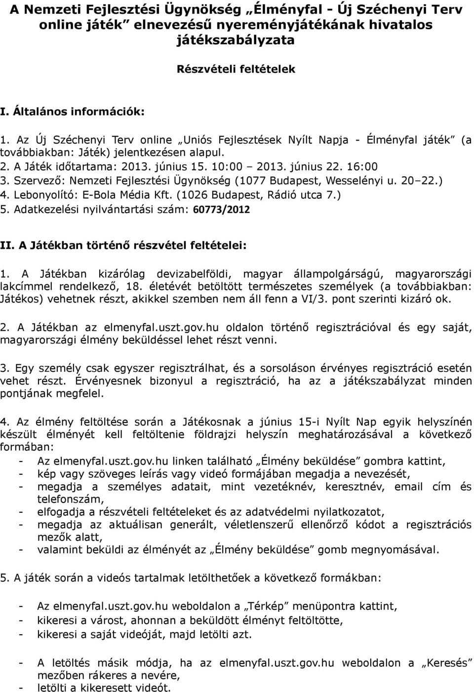 Szervező: Nemzeti Fejlesztési Ügynökség (1077 Budapest, Wesselényi u. 20 22.) 4. Lebonyolító: E-Bola Média Kft. (1026 Budapest, Rádió utca 7.) 5. Adatkezelési nyilvántartási szám: 60773/2012 II.