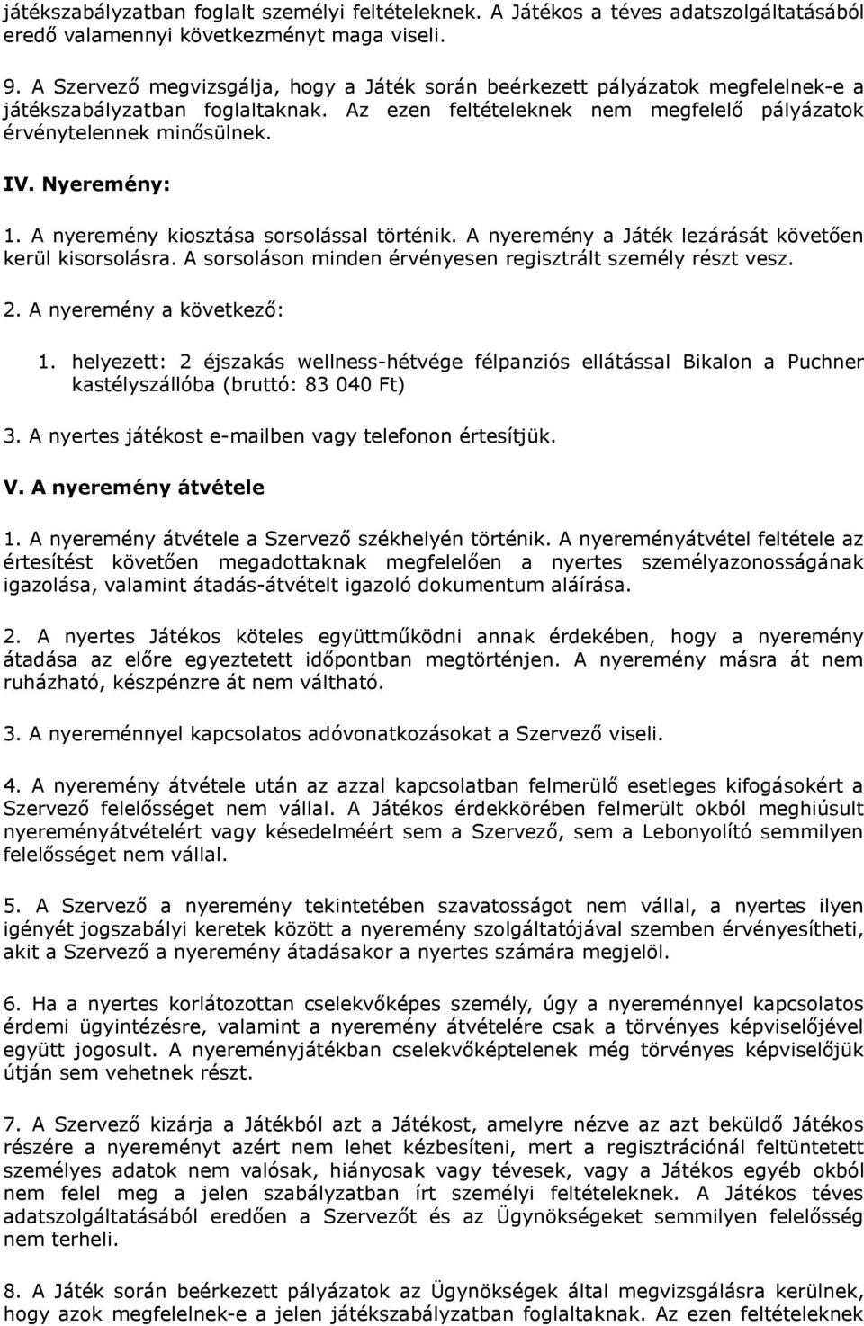 Nyeremény: 1. A nyeremény kiosztása sorsolással történik. A nyeremény a Játék lezárását követően kerül kisorsolásra. A sorsoláson minden érvényesen regisztrált személy részt vesz. 2.