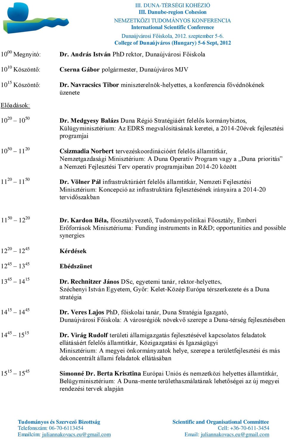 Medgyesy Balázs Duna Régió Stratégiáért felelős kormánybiztos, Külügyminisztérium: Az EDRS megvalósításának keretei, a 2014-20évek fejlesztési programjai 10 50 11 20 Csizmadia Norbert