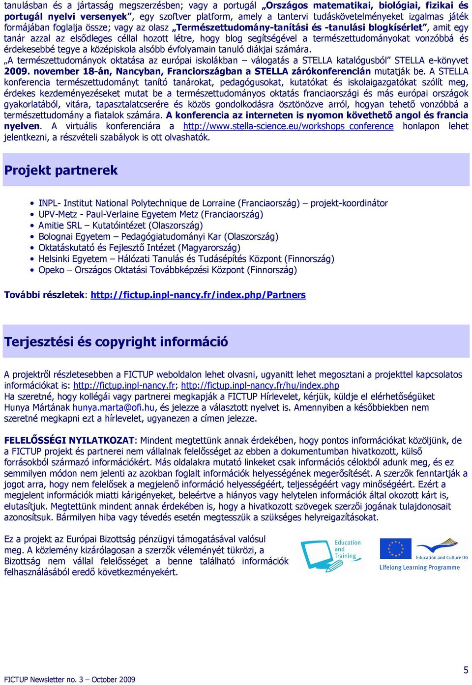 természettudományokat vonzóbbá és érdekesebbé tegye a középiskola alsóbb évfolyamain tanuló diákjai számára.