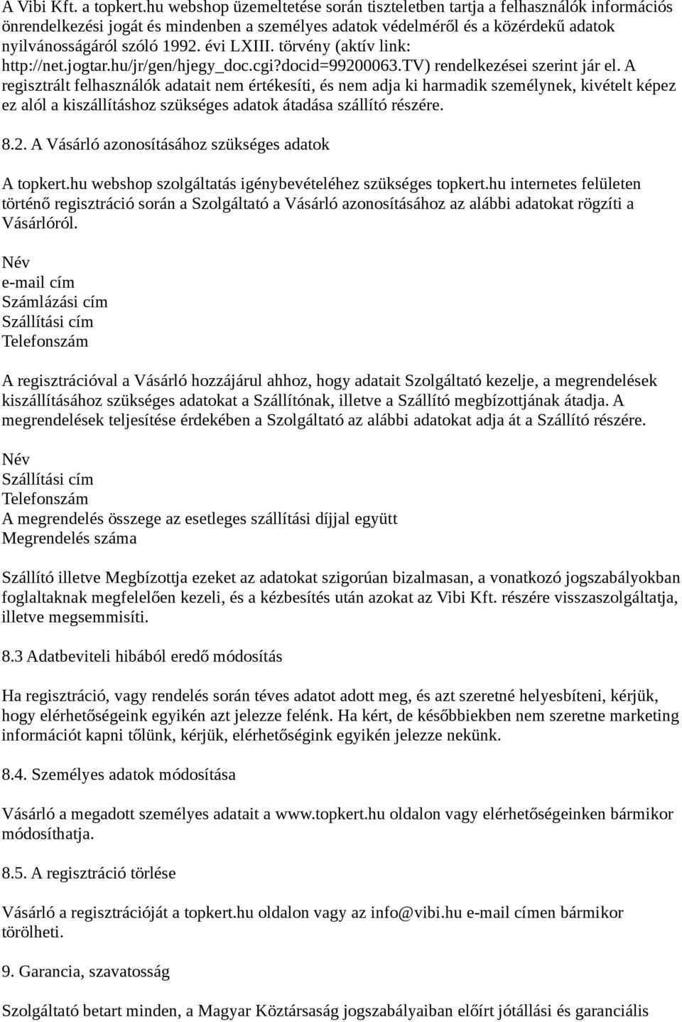 évi LXIII. törvény (aktív link: http://net.jogtar.hu/jr/gen/hjegy_doc.cgi?docid=99200063.tv) rendelkezései szerint jár el.