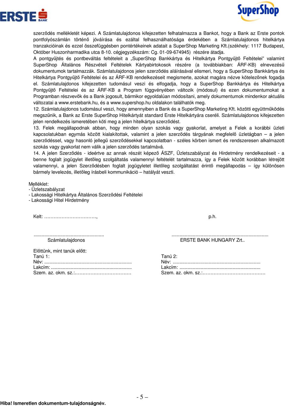 tranzakcióinak és ezzel összefüggésben pontértékeinek adatait a SuperShop Marketing Kft.(székhely: 1117 Budapest, Október Huszonharmadika utca 8-10. cégjegyzékszám: Cg. 01-09-674945) részére átadja.