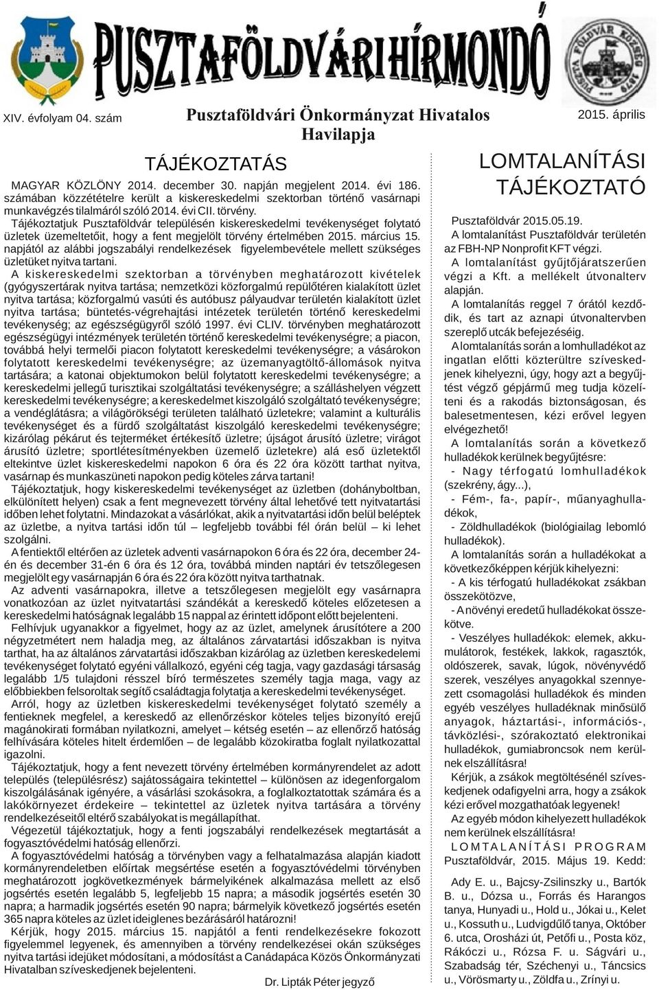 Tájékoztatjuk Pusztaföldvár településén kiskereskedelmi tevékenységet folytató üzletek üzemeltetőit, hogy a fent megjelölt törvény értelmében 2015. március 15.