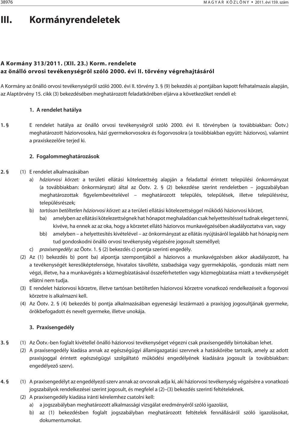 cikk (3) bekezdésében meghatározott feladatkörében eljárva a következõket rendeli el: 1. A rendelet hatálya 1. E rendelet hatálya az önálló orvosi tevékenységrõl szóló 2000. évi II.