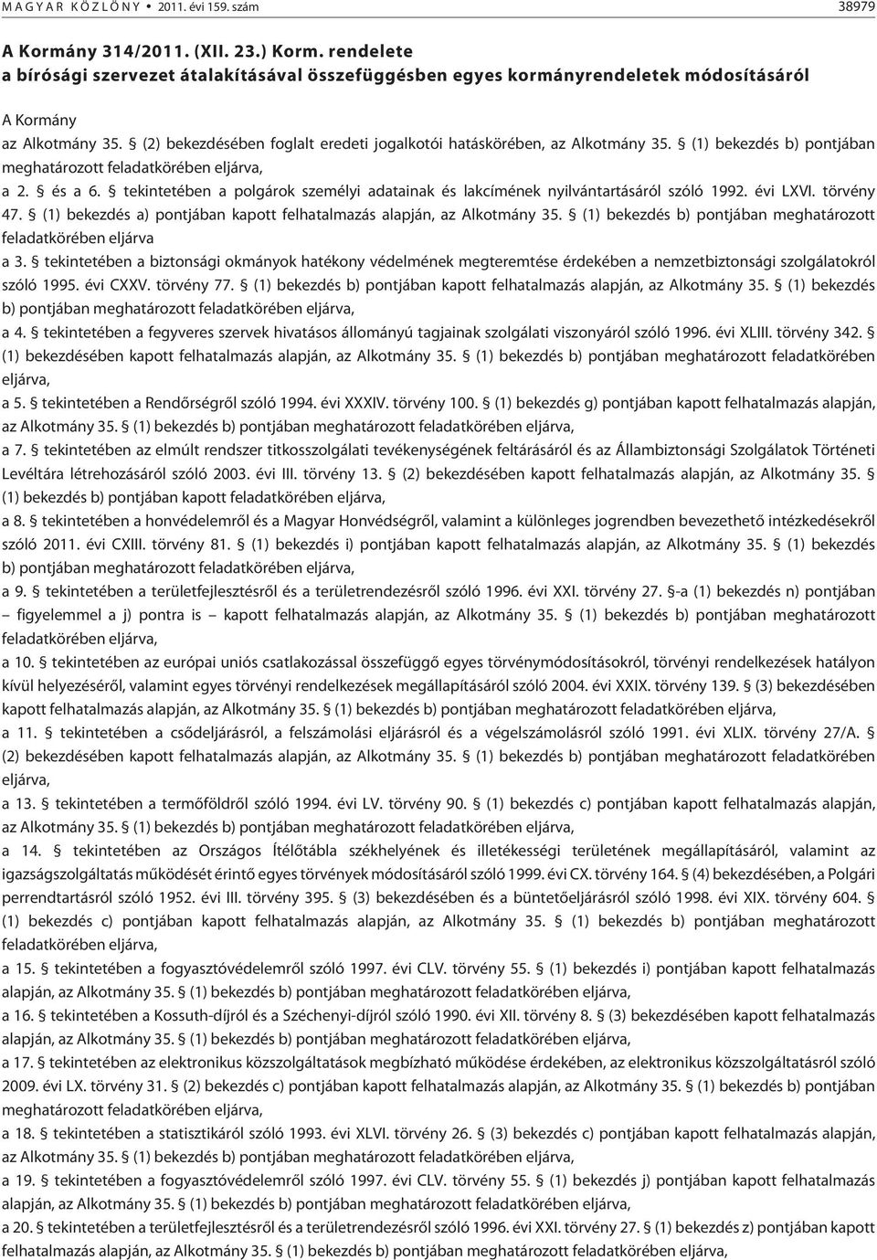 tekintetében a polgárok személyi adatainak és lakcímének nyilvántartásáról szóló 1992. évi LXVI. törvény 47. (1) bekezdés a) pontjában kapott felhatalmazás alapján, az Alkotmány 35.