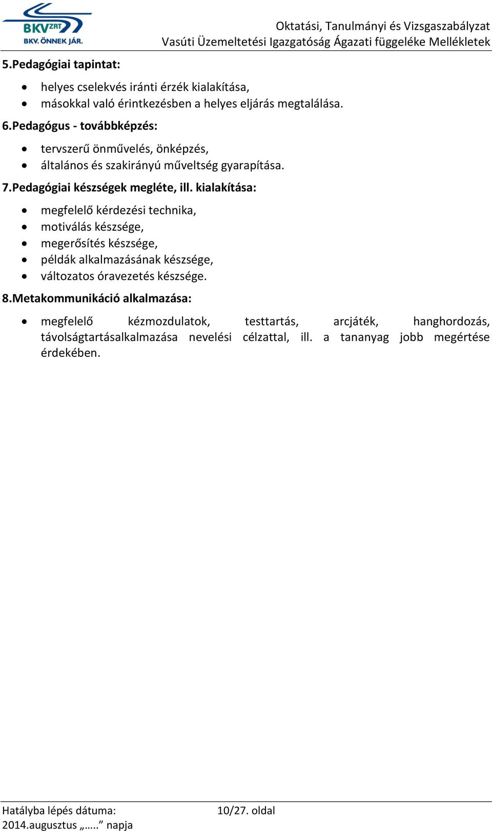 kialakítása: megfelelő kérdezési technika, motiválás készsége, megerősítés készsége, példák alkalmazásának készsége, változatos óravezetés készsége. 8.