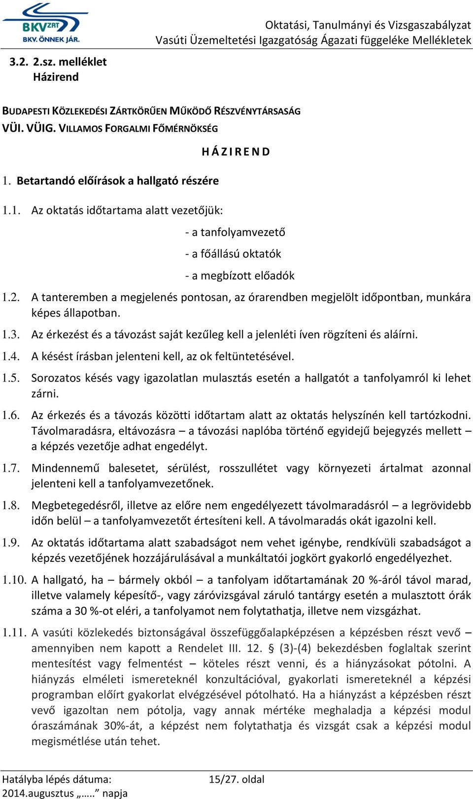 A tanteremben a megjelenés pontosan, az órarendben megjelölt időpontban, munkára képes állapotban. 1.3. Az érkezést és a távozást saját kezűleg kell a jelenléti íven rögzíteni és aláírni. 1.4.