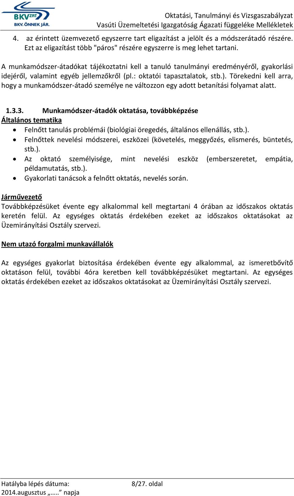 Törekedni kell arra, hogy a munkamódszer-átadó személye ne változzon egy adott betanítási folyamat alatt. 1.3.