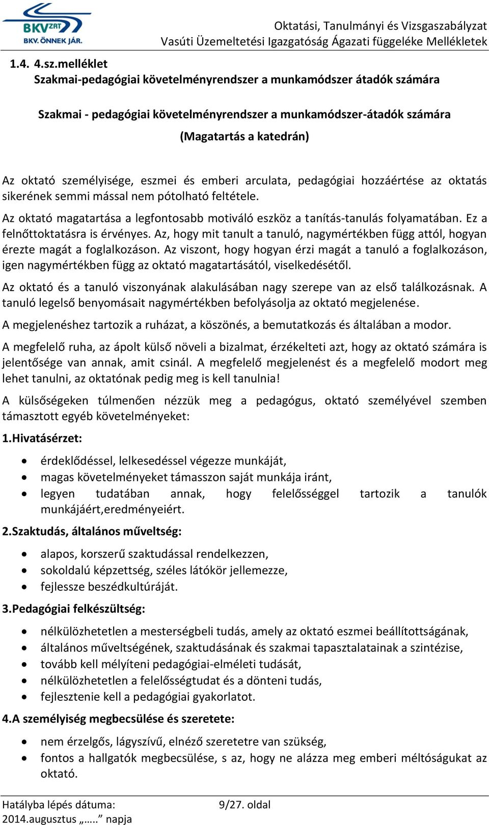 eszmei és emberi arculata, pedagógiai hozzáértése az oktatás sikerének semmi mással nem pótolható feltétele. Az oktató magatartása a legfontosabb motiváló eszköz a tanítás-tanulás folyamatában.