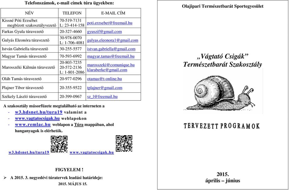 com túravezető 70-593-6992 magyar.tamas@freemail.hu túravezető 20-803-7235 20-572-2136 L: 1-801-2086 marosszeki@comunique.hu klaraberke@gmail.com Oláh Tamás túravezető 20-977-0296 otamas@t-online.