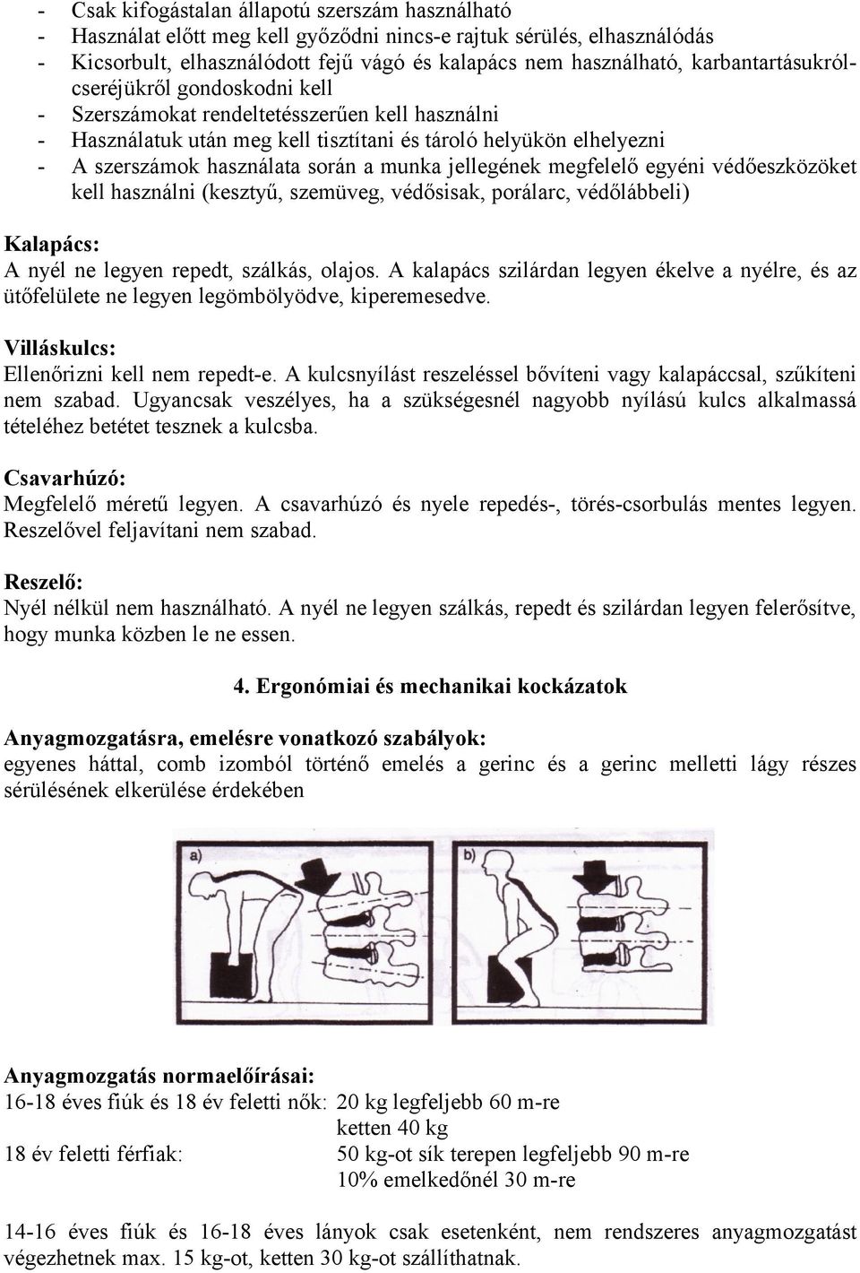 munka jellegének megfelelő egyéni védőeszközöket kell használni (kesztyű, szemüveg, védősisak, porálarc, védőlábbeli) Kalapács: A nyél ne legyen repedt, szálkás, olajos.