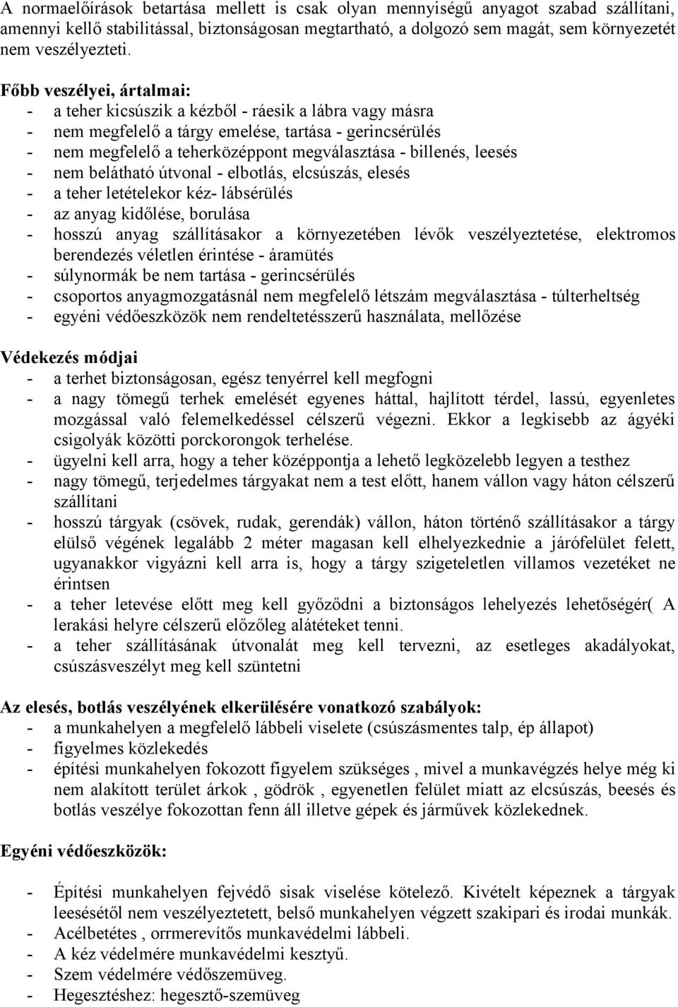 leesés - nem belátható útvonal - elbotlás, elcsúszás, elesés - a teher letételekor kéz- lábsérülés - az anyag kidőlése, borulása - hosszú anyag szállításakor a környezetében lévők veszélyeztetése,