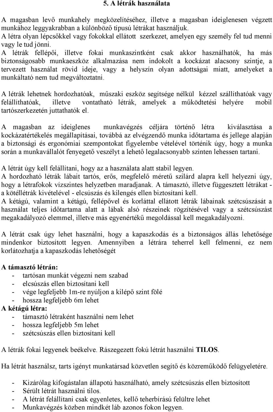 A létrák fellépői, illetve fokai munkaszintként csak akkor használhatók, ha más biztonságosabb munkaeszköz alkalmazása nem indokolt a kockázat alacsony szintje, a tervezett használat rövid ideje,