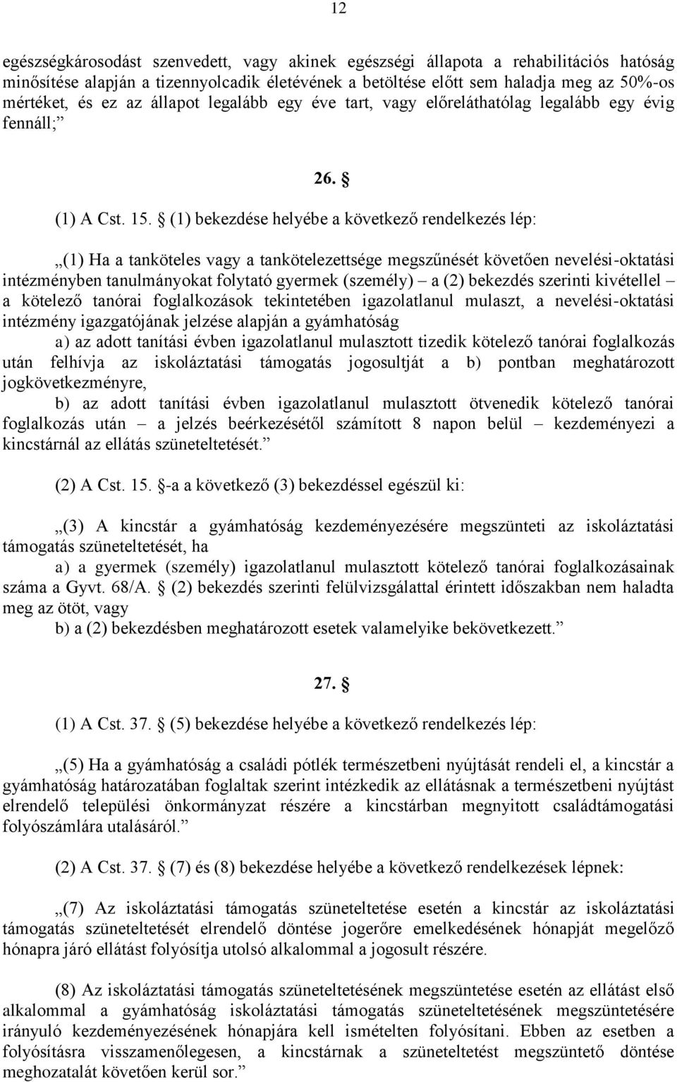 (1) bekezdése helyébe a következő rendelkezés lép: (1) Ha a tanköteles vagy a tankötelezettsége megszűnését követően nevelési-oktatási intézményben tanulmányokat folytató gyermek (személy) a (2)