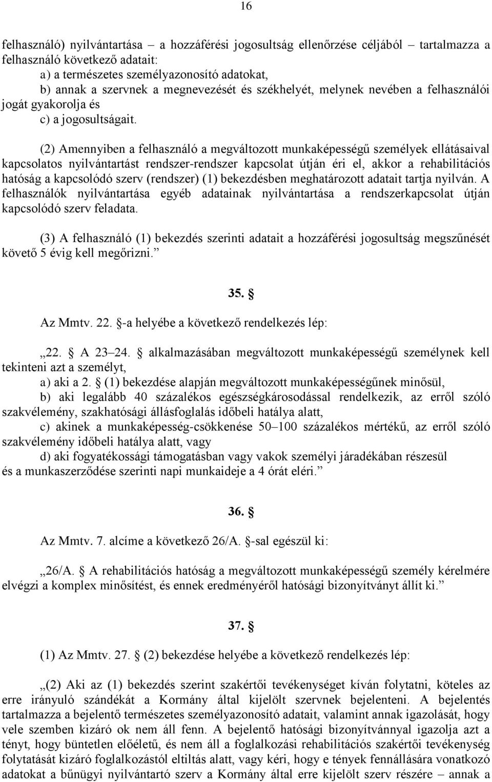 (2) Amennyiben a felhasználó a megváltozott munkaképességű személyek ellátásaival kapcsolatos nyilvántartást rendszer-rendszer kapcsolat útján éri el, akkor a rehabilitációs hatóság a kapcsolódó