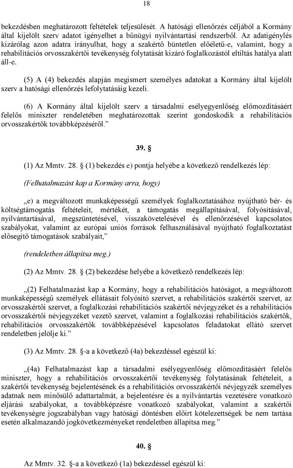 alatt áll-e. (5) A (4) bekezdés alapján megismert személyes adatokat a Kormány által kijelölt szerv a hatósági ellenőrzés lefolytatásáig kezeli.