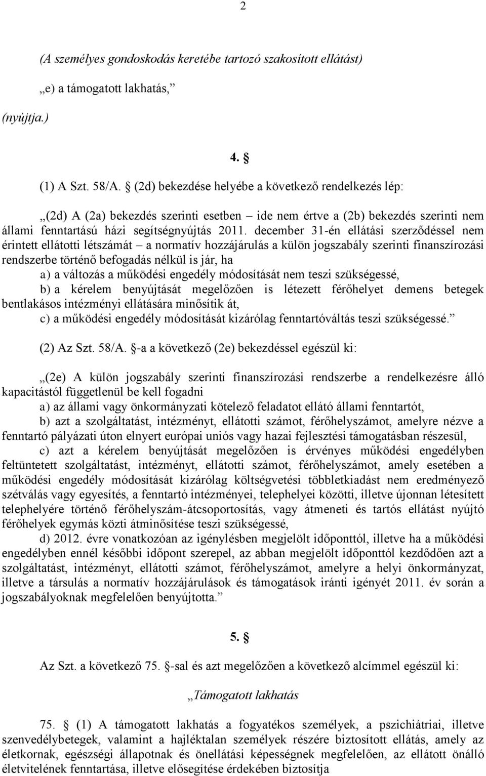 december 31-én ellátási szerződéssel nem érintett ellátotti létszámát a normatív hozzájárulás a külön jogszabály szerinti finanszírozási rendszerbe történő befogadás nélkül is jár, ha a) a változás a