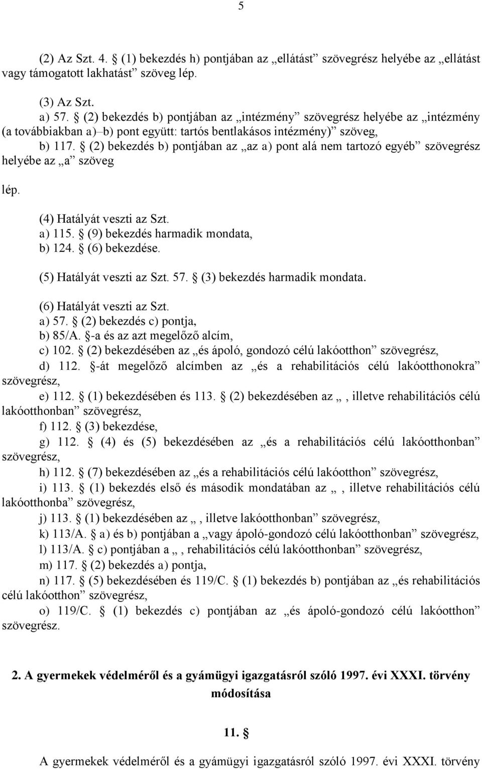 (2) bekezdés b) pontjában az az a) pont alá nem tartozó egyéb szövegrész helyébe az a szöveg lép. (4) Hatályát veszti az Szt. a) 115. (9) bekezdés harmadik mondata, b) 124. (6) bekezdése.