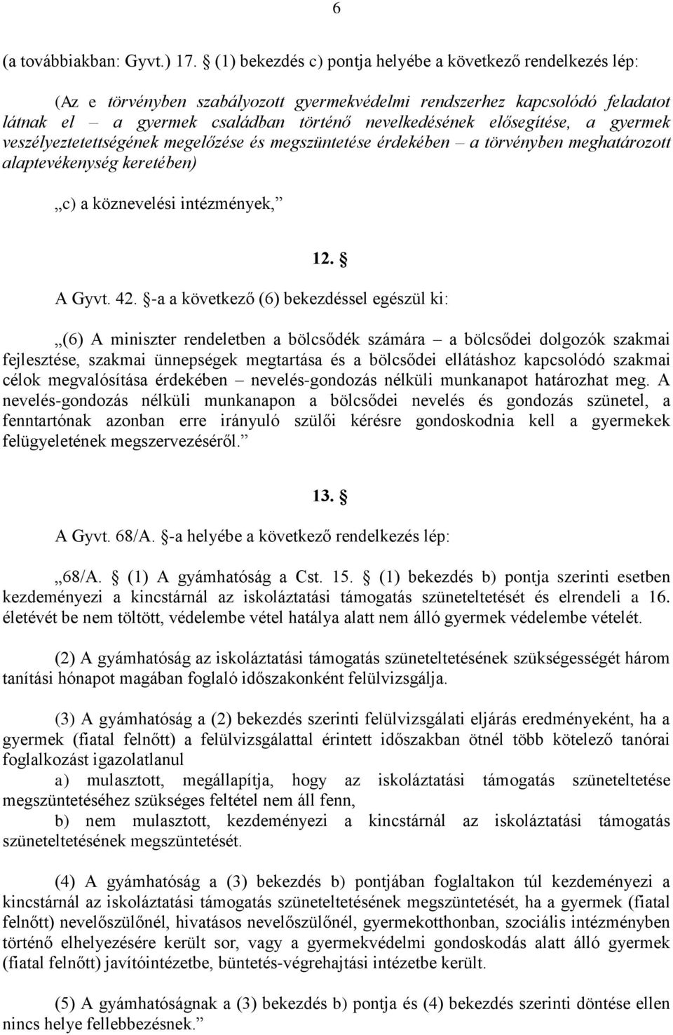 elősegítése, a gyermek veszélyeztetettségének megelőzése és megszüntetése érdekében a törvényben meghatározott alaptevékenység keretében) c) a köznevelési intézmények, 12. A Gyvt. 42.