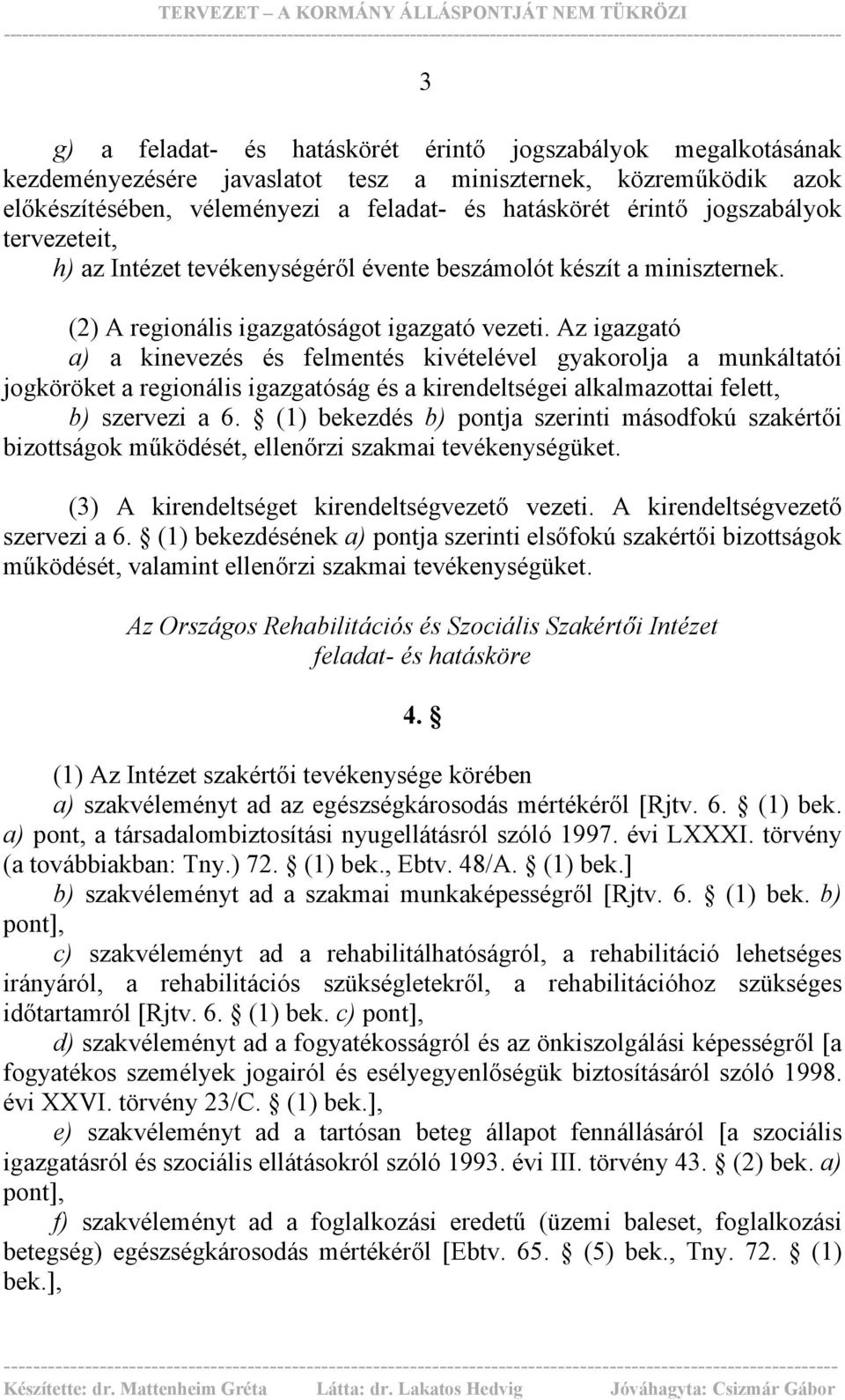 Az igazgató a) a kinevezés és felmentés kivételével gyakorolja a munkáltatói jogköröket a regionális igazgatóság és a kirendeltségei alkalmazottai felett, b) szervezi a 6.