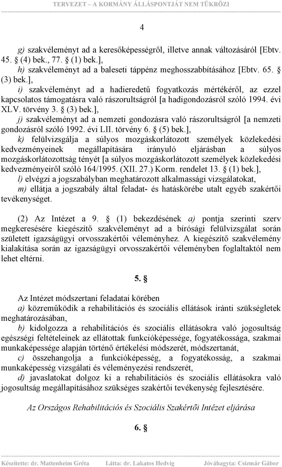 ], j) szakvéleményt ad a nemzeti gondozásra való rászorultságról [a nemzeti gondozásról szóló 1992. évi LII. törvény 6. (5) bek.