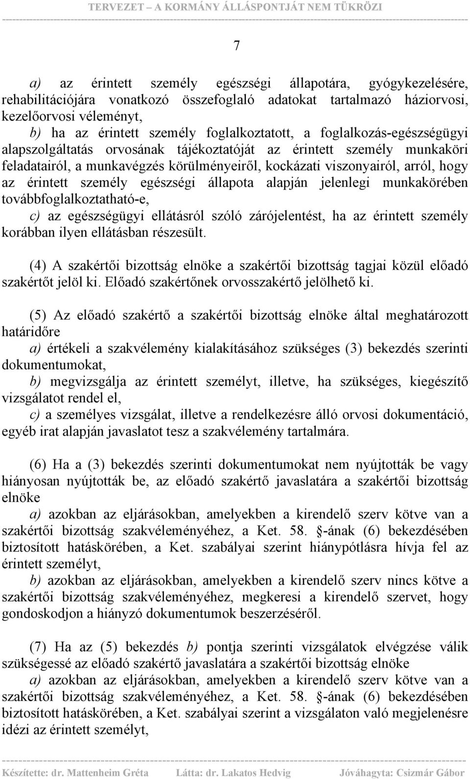 viszonyairól, arról, hogy az érintett személy egészségi állapota alapján jelenlegi munkakörében továbbfoglalkoztatható-e, c) az egészségügyi ellátásról szóló zárójelentést, ha az érintett személy