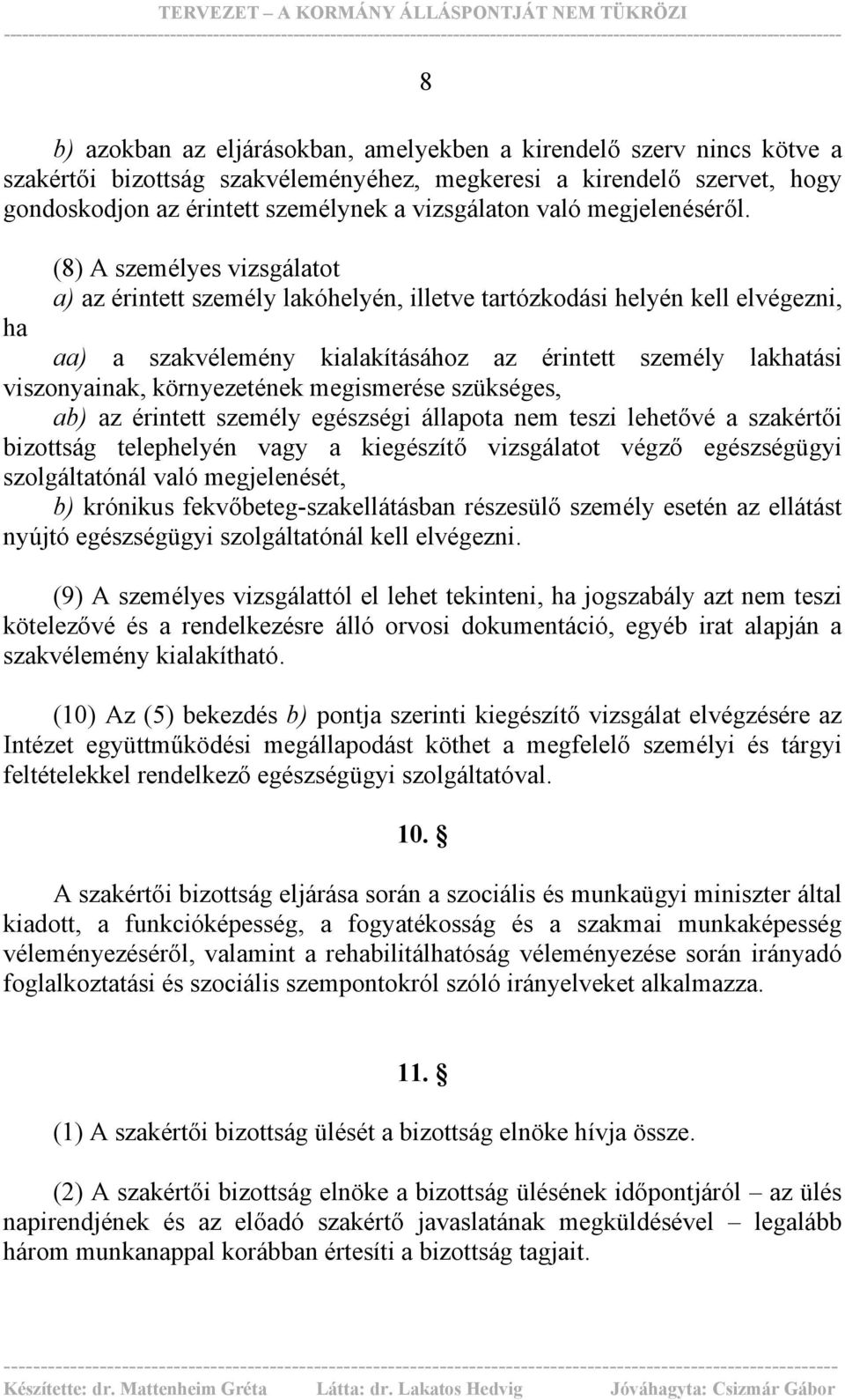 (8) A személyes vizsgálatot a) az érintett személy lakóhelyén, illetve tartózkodási helyén kell elvégezni, ha aa) a szakvélemény kialakításához az érintett személy lakhatási viszonyainak,