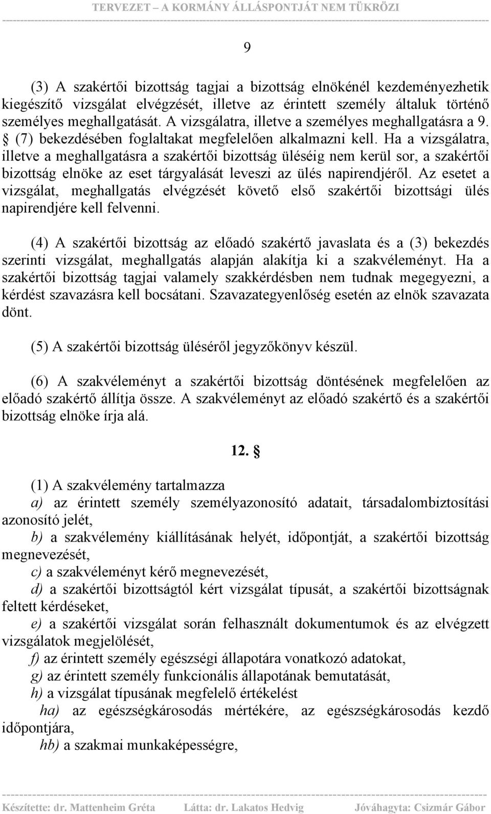 Ha a vizsgálatra, illetve a meghallgatásra a szakértői bizottság üléséig nem kerül sor, a szakértői bizottság elnöke az eset tárgyalását leveszi az ülés napirendjéről.