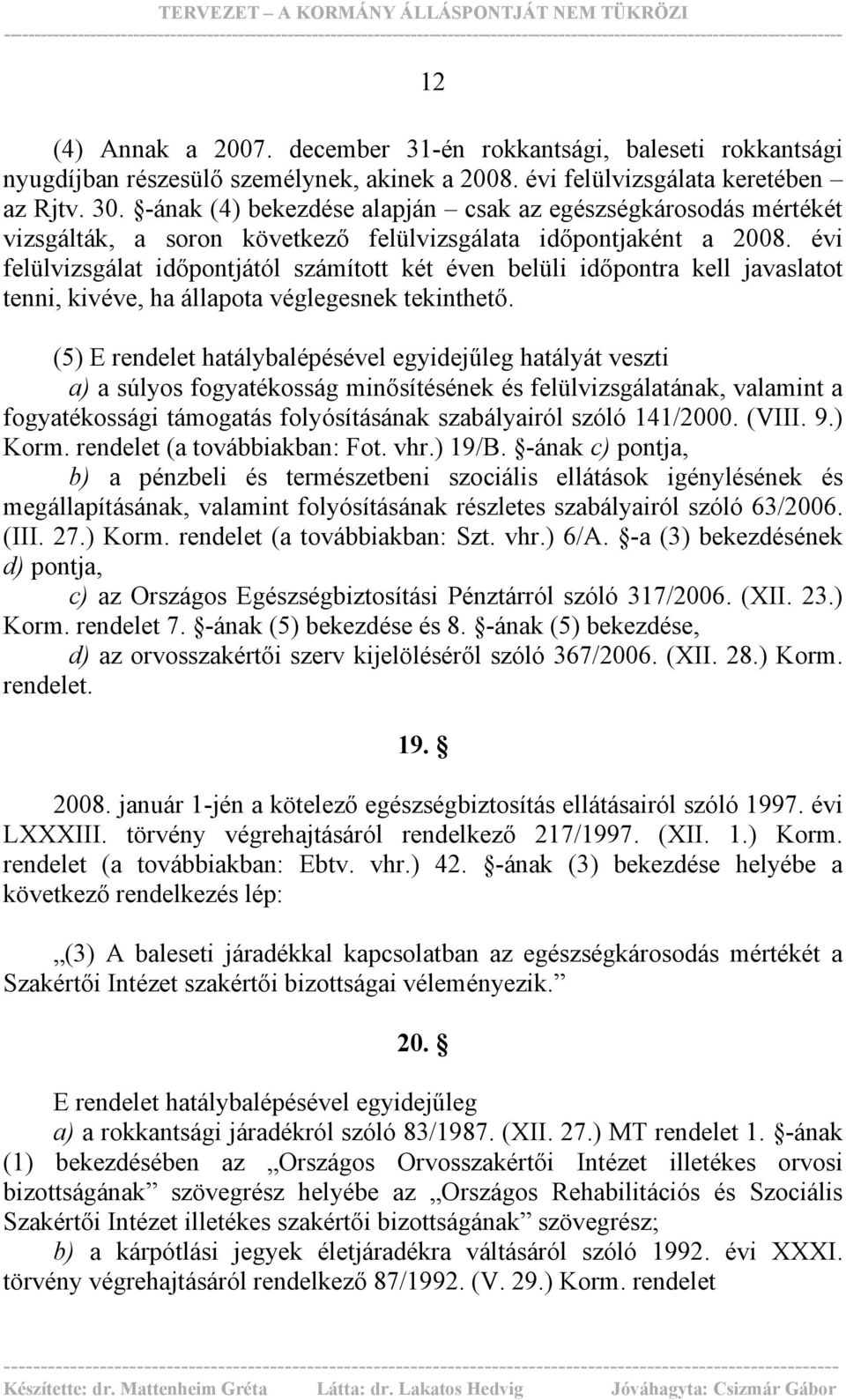 évi felülvizsgálat időpontjától számított két éven belüli időpontra kell javaslatot tenni, kivéve, ha állapota véglegesnek tekinthető.