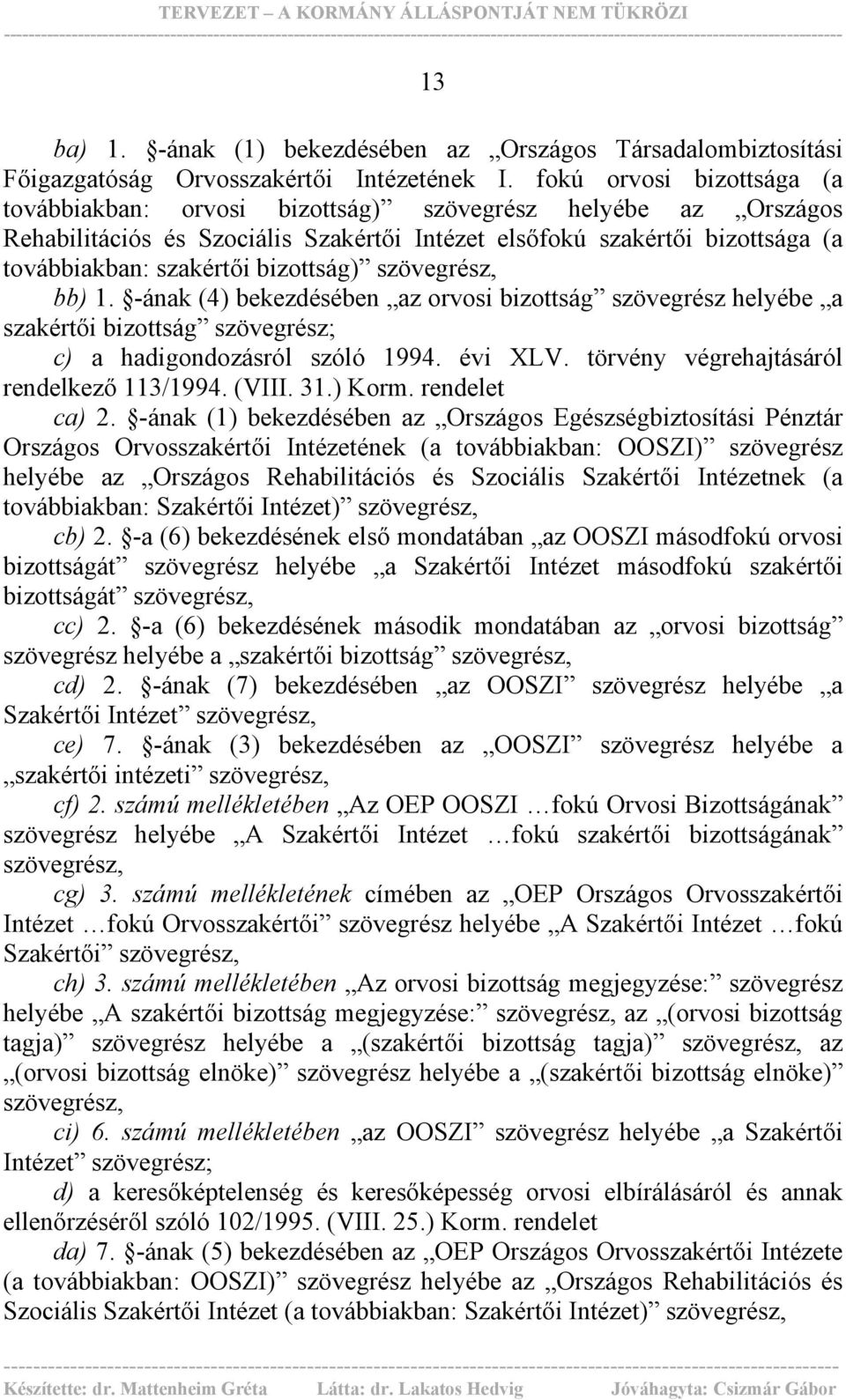 bizottság) szövegrész, bb) 1. -ának (4) bekezdésében az orvosi bizottság szövegrész helyébe a szakértői bizottság szövegrész; c) a hadigondozásról szóló 1994. évi XLV.