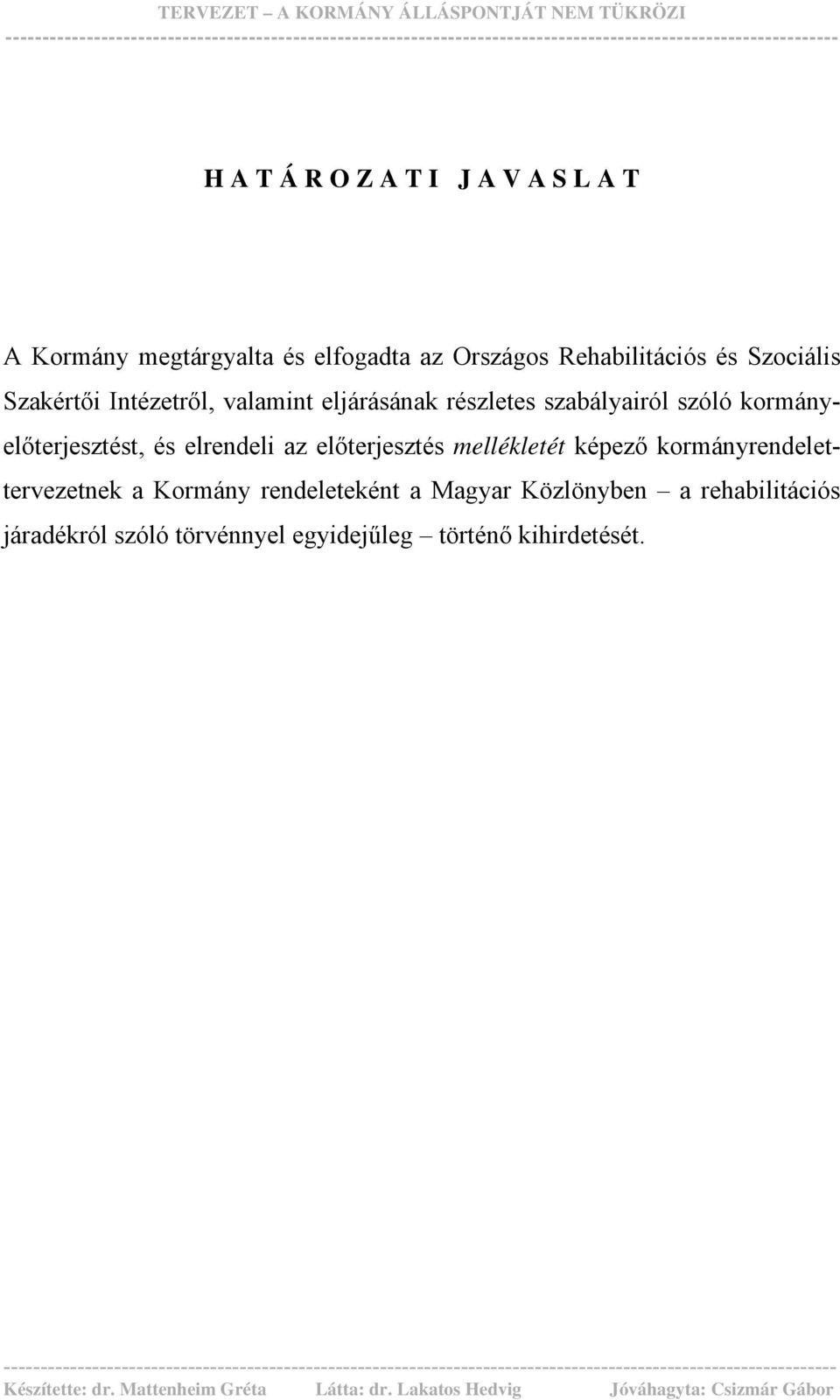 kormányelőterjesztést, és elrendeli az előterjesztés mellékletét képező kormányrendelettervezetnek a